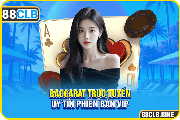 Baccarat trực tuyến uy tín phiên bản VIP