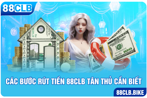 Các bước rút tiền 88CLB tân thủ cần biết