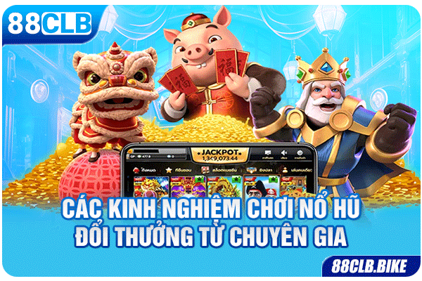 Các kinh nghiệm chơi nổ hũ đổi thưởng từ chuyên gia