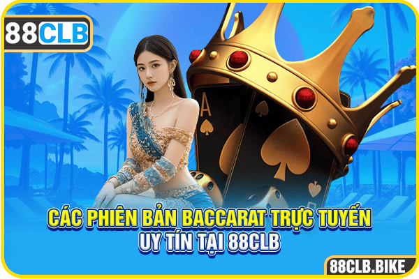 Các phiên bản Baccarat trực tuyến uy tín tại 88CLB