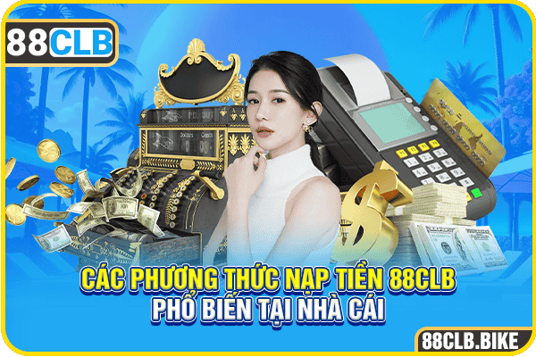 Các phương thức nạp tiền 88CLB phổ biến tại nhà cái