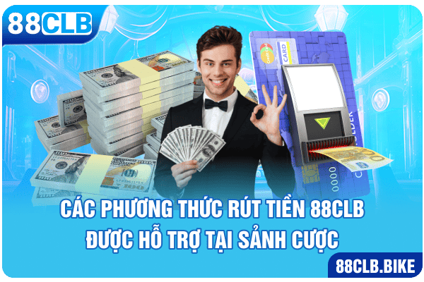 Các phương thức rút tiền 88CLB được hỗ trợ tại sảnh cược