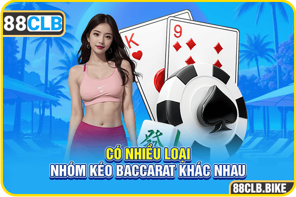 Có nhiều loại nhóm kéo Baccarat khác nhau