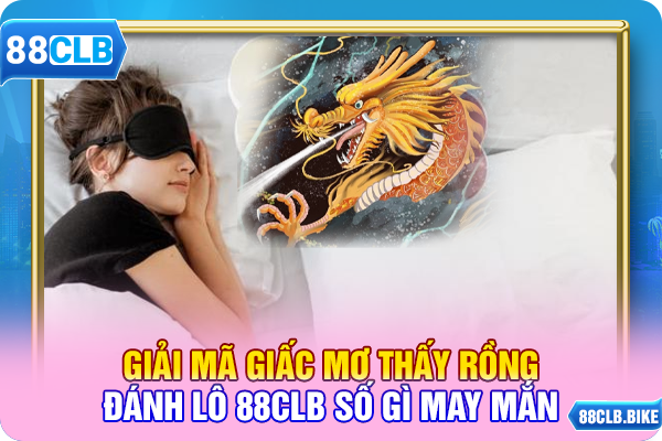 Giải Mã Giấc Mơ Thấy Rồng - Đánh Lô 88CLB Số Gì May Mắn