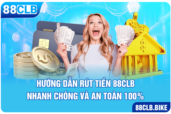 Hướng Dẫn Rút Tiền 88CLB Nhanh Chóng và An Toàn 100%