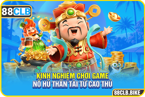 Kinh nghiệm chơi game nổ hũ thần tài từ cao thủ