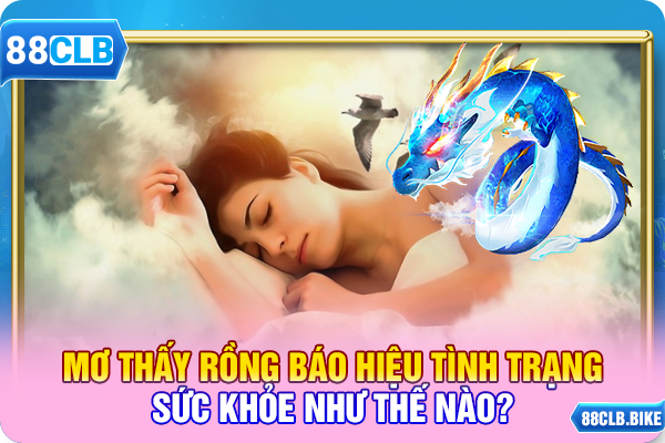 Mơ thấy rồng báo hiệu tình trạng sức khỏe như thế nào?