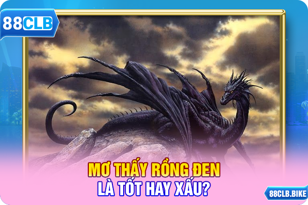 Mơ thấy rồng đen là tốt hay xấu?