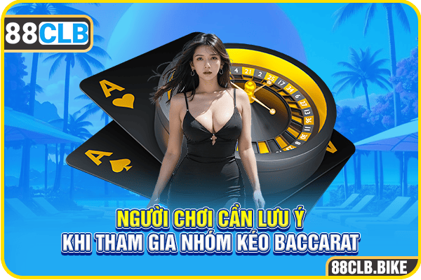 Người chơi cần lưu ý khi tham gia nhóm kéo Baccarat