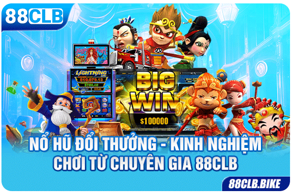 Nổ Hũ Đổi Thưởng - Kinh Nghiệm Chơi Từ Chuyên Gia 88CLB