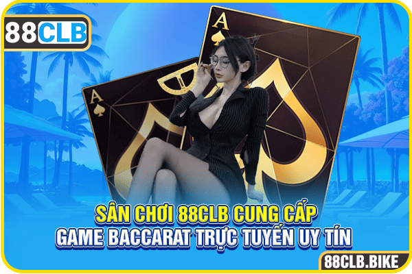 Sân chơi 88CLB cung cấp game Baccarat trực tuyến uy tín