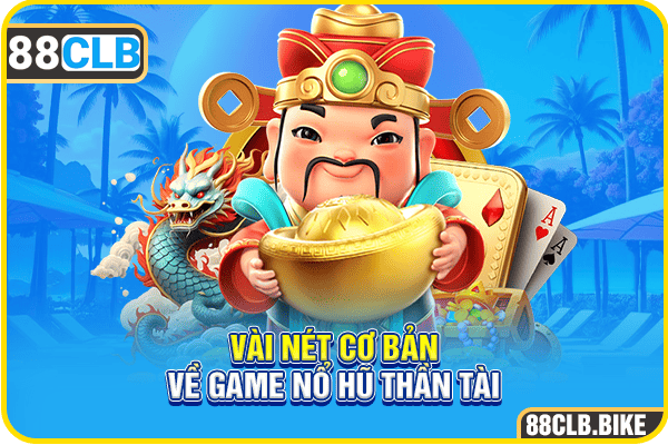 Vài nét cơ bản về game nổ hũ thần tài